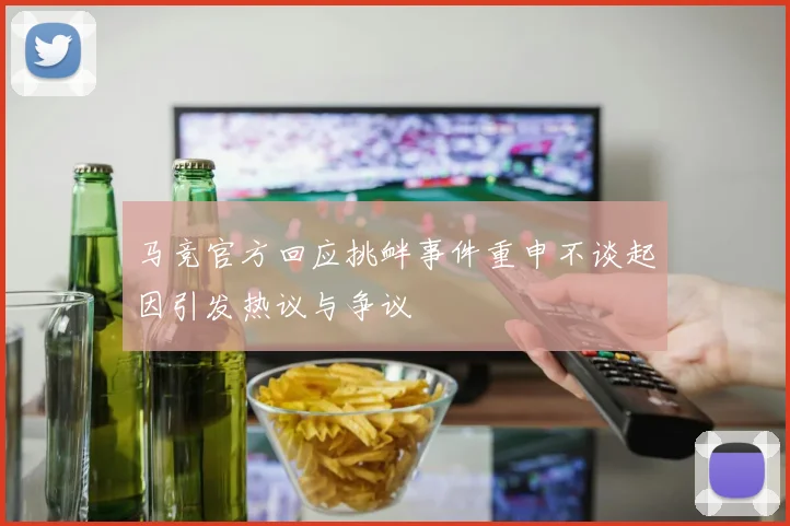 马竞官方回应挑衅事件重申不谈起因引发热议与争议