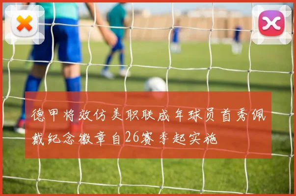 德甲将效仿美职联成年球员首秀佩戴纪念徽章自26赛季起实施