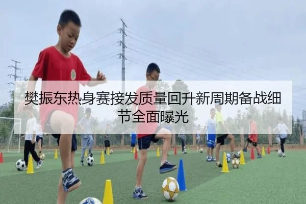 樊振东热身赛接发质量回升新周期备战细节全面曝光（EMCSPORTS）